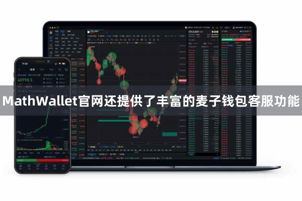 MathWallet官网还提供了丰富的麦子钱包客服功能